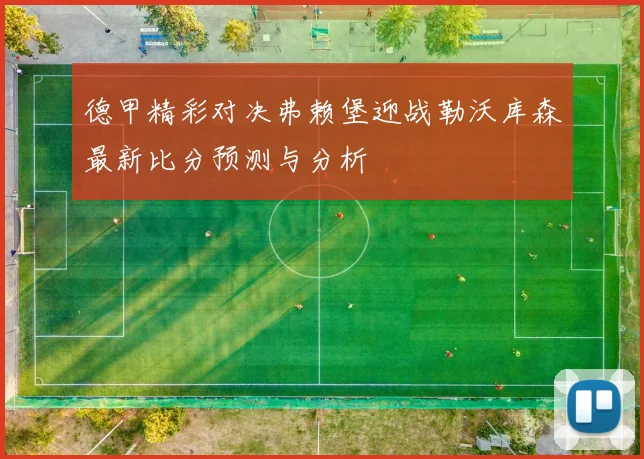 德甲精彩对决弗赖堡迎战勒沃库森最新比分预测与分析